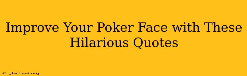 Improve Your Poker Face with These Hilarious Quotes