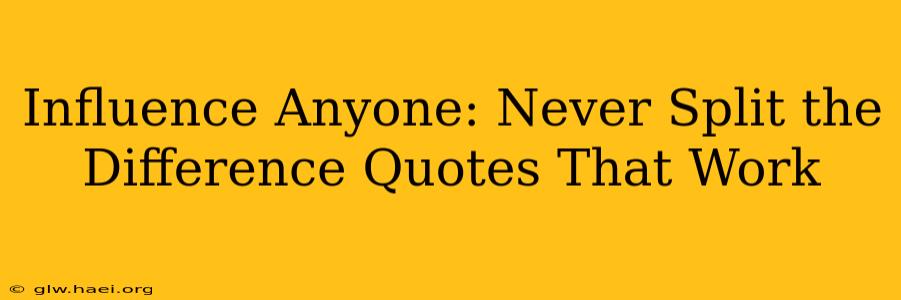 Influence Anyone: Never Split the Difference Quotes That Work