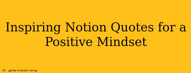 Inspiring Notion Quotes for a Positive Mindset