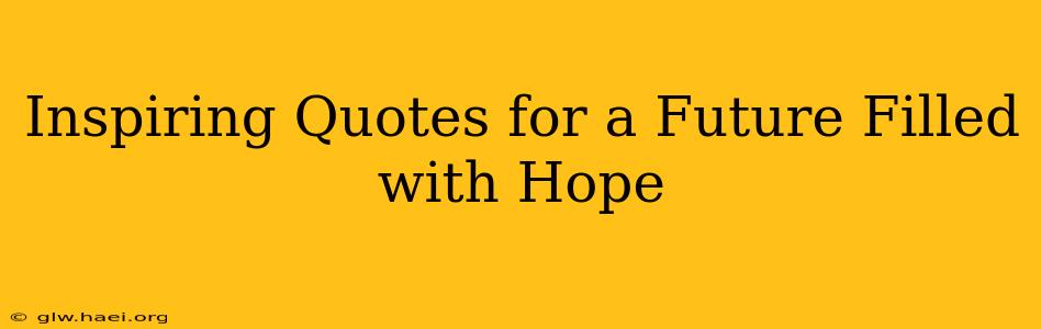 Inspiring Quotes for a Future Filled with Hope