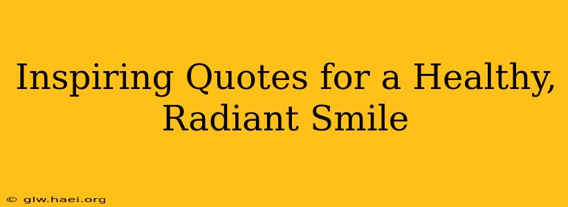 Inspiring Quotes for a Healthy, Radiant Smile