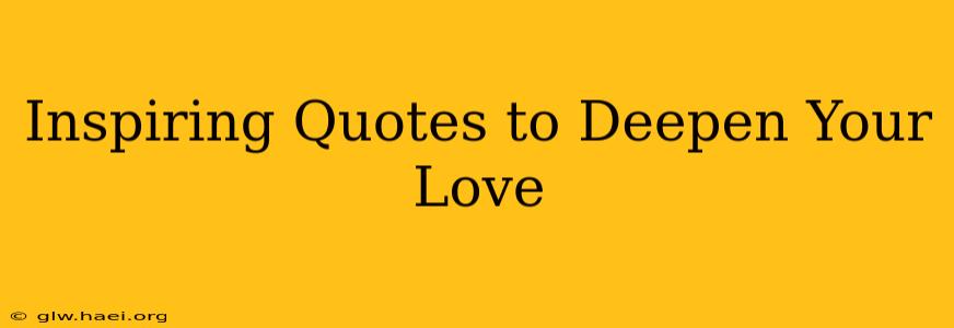 Inspiring Quotes to Deepen Your Love