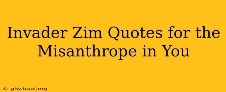 Invader Zim Quotes for the Misanthrope in You