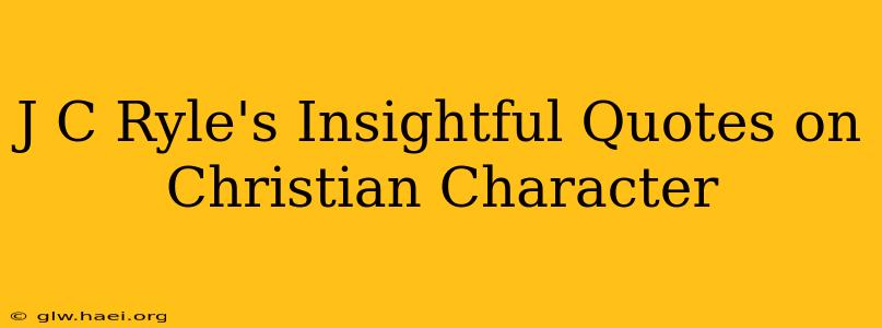 J C Ryle's Insightful Quotes on Christian Character