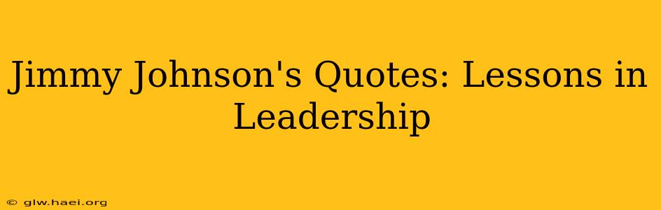 Jimmy Johnson's Quotes: Lessons in Leadership