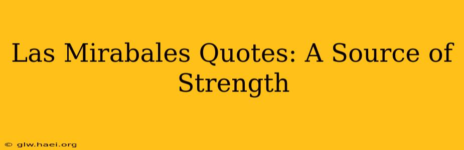 Las Mirabales Quotes: A Source of Strength