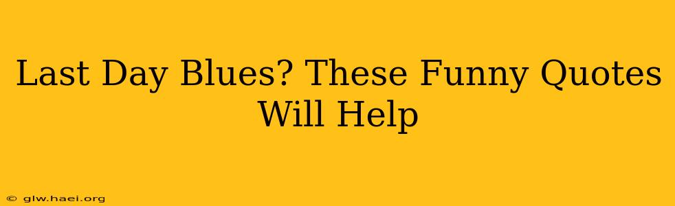 Last Day Blues? These Funny Quotes Will Help