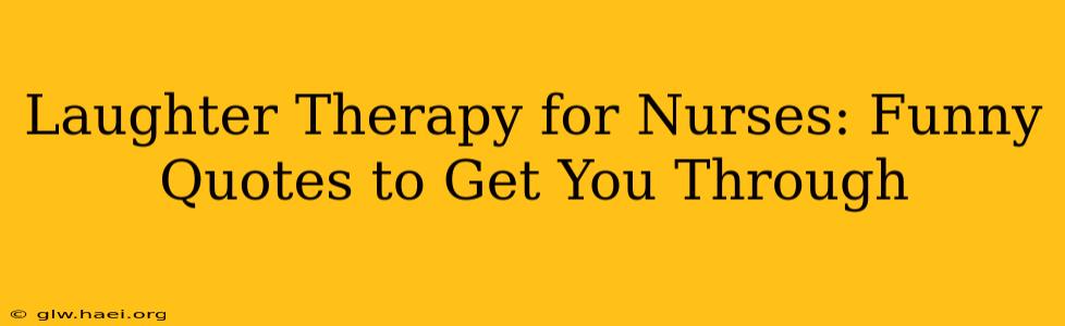 Laughter Therapy for Nurses: Funny Quotes to Get You Through