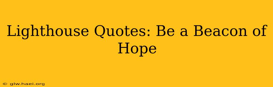 Lighthouse Quotes: Be a Beacon of Hope