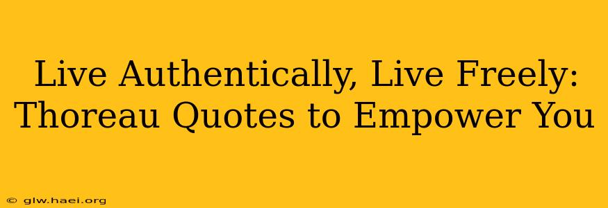 Live Authentically, Live Freely: Thoreau Quotes to Empower You