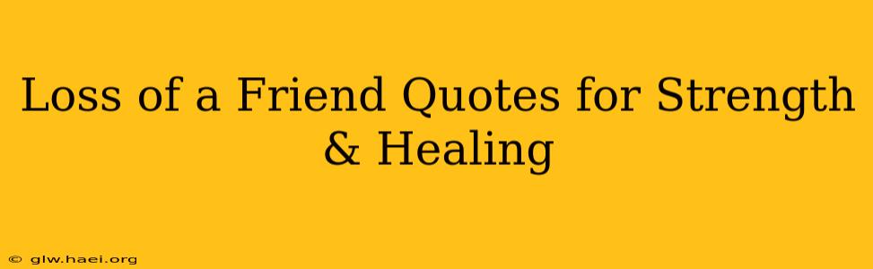Loss of a Friend Quotes for Strength & Healing