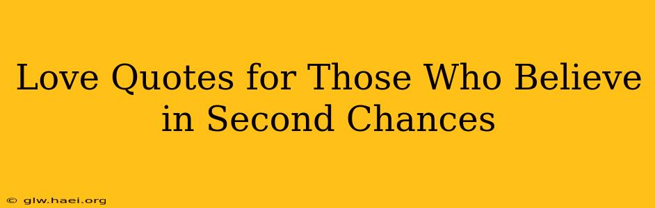 Love Quotes for Those Who Believe in Second Chances