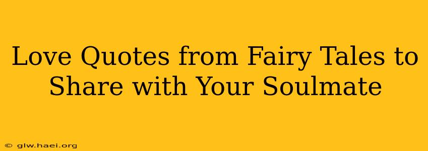 Love Quotes from Fairy Tales to Share with Your Soulmate