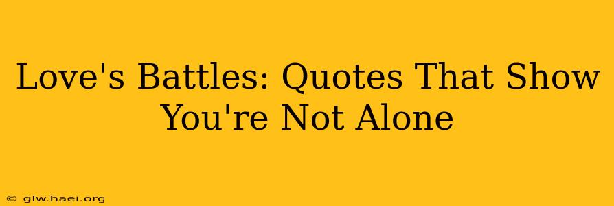 Love's Battles: Quotes That Show You're Not Alone
