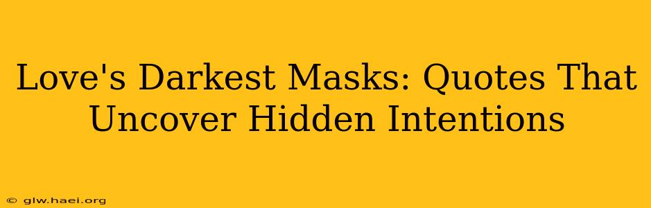Love's Darkest Masks: Quotes That Uncover Hidden Intentions