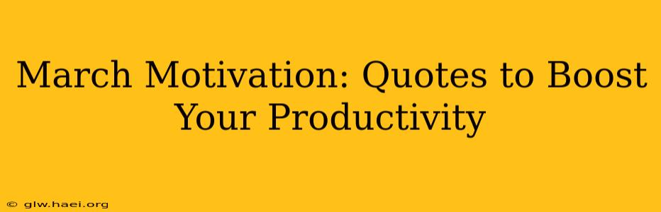 March Motivation: Quotes to Boost Your Productivity
