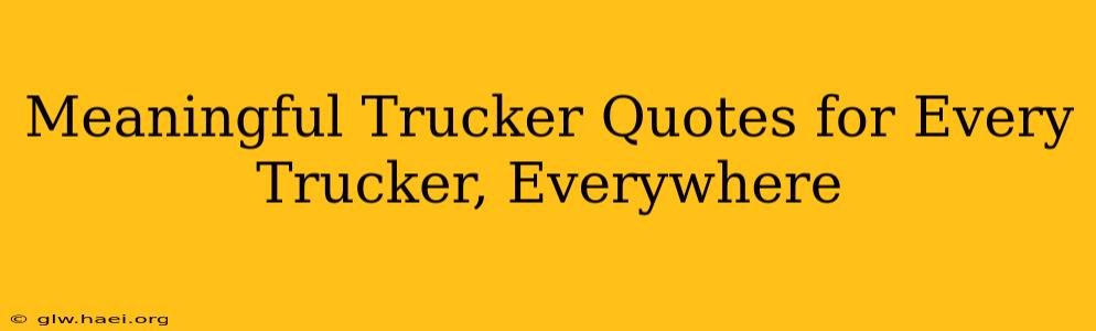 Meaningful Trucker Quotes for Every Trucker, Everywhere