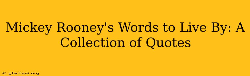 Mickey Rooney's Words to Live By: A Collection of Quotes