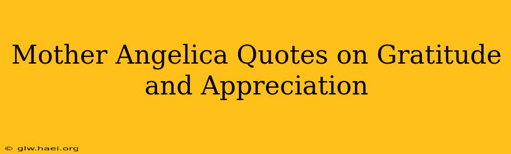 Mother Angelica Quotes on Gratitude and Appreciation