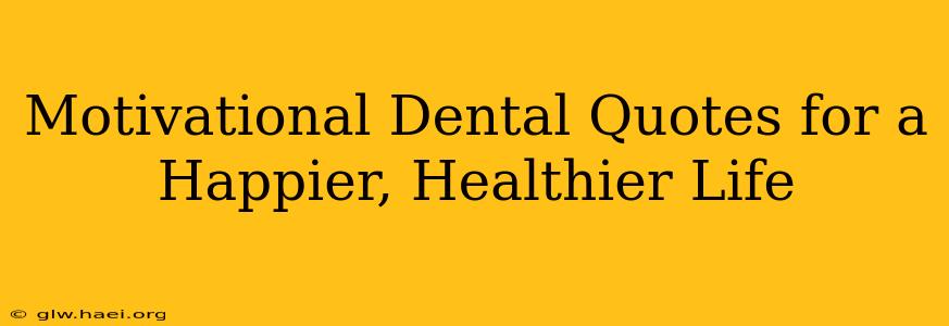 Motivational Dental Quotes for a Happier, Healthier Life