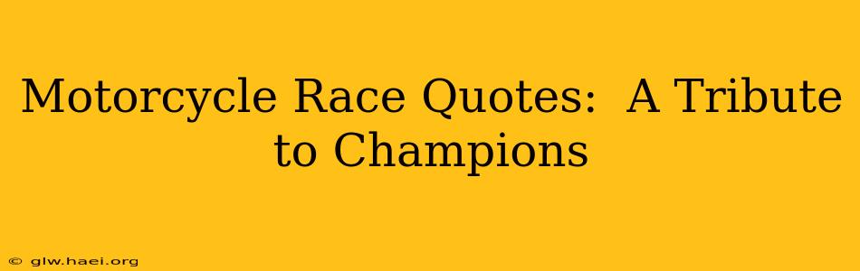 Motorcycle Race Quotes:  A Tribute to Champions