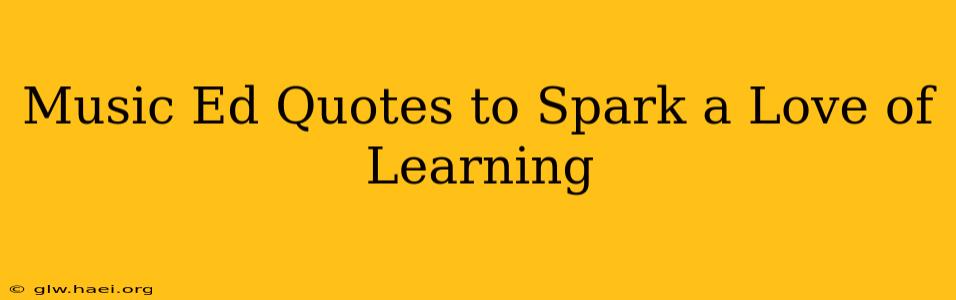 Music Ed Quotes to Spark a Love of Learning