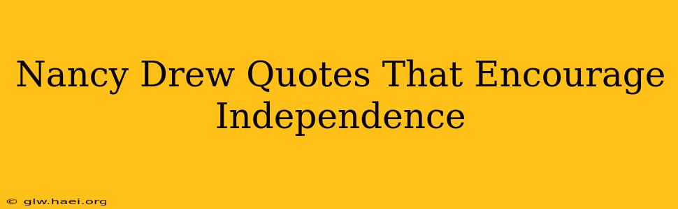 Nancy Drew Quotes That Encourage Independence