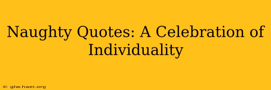 Naughty Quotes: A Celebration of Individuality