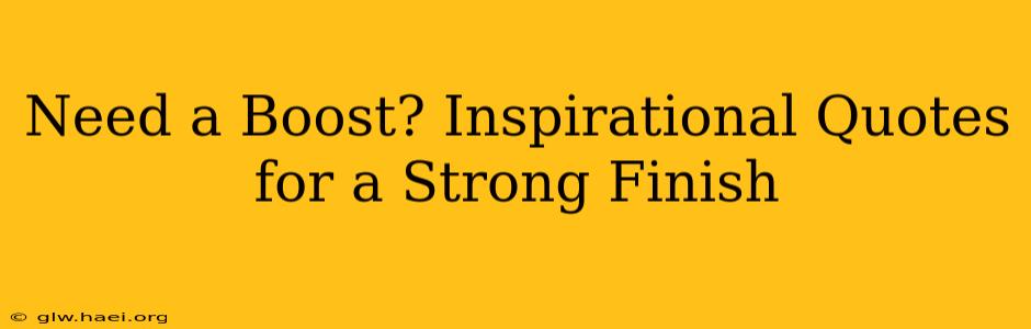 Need a Boost? Inspirational Quotes for a Strong Finish