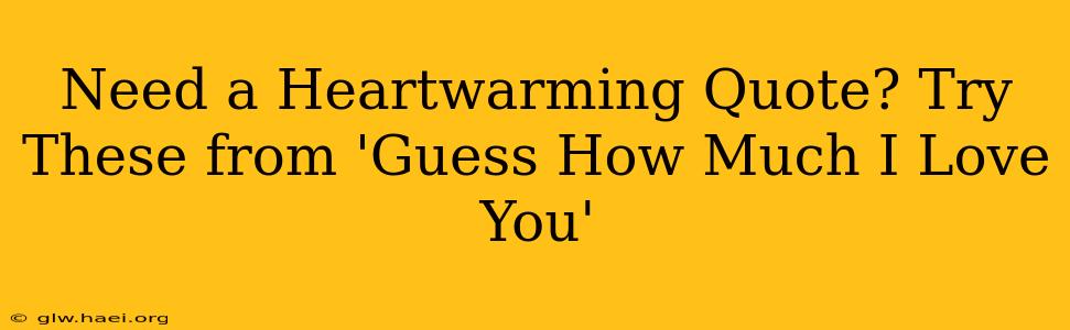 Need a Heartwarming Quote? Try These from 'Guess How Much I Love You'