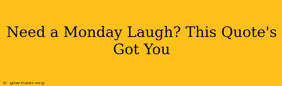 Need a Monday Laugh? This Quote's Got You