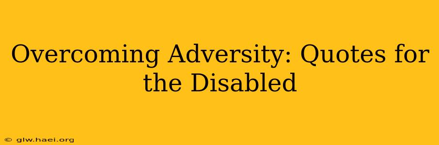 Overcoming Adversity: Quotes for the Disabled