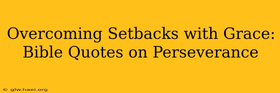 Overcoming Setbacks with Grace: Bible Quotes on Perseverance