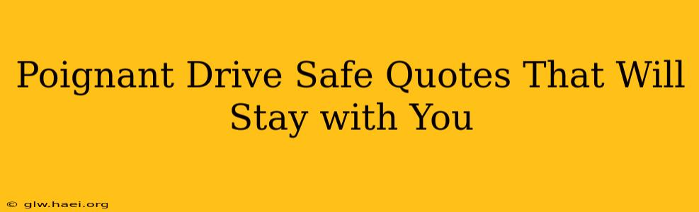 Poignant Drive Safe Quotes That Will Stay with You