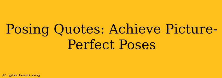 Posing Quotes: Achieve Picture-Perfect Poses