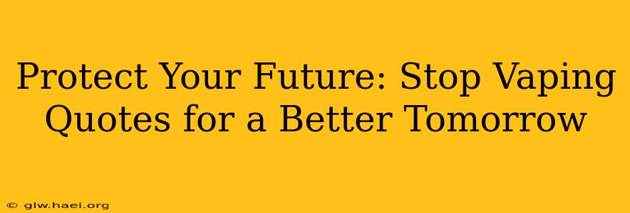 Protect Your Future: Stop Vaping Quotes for a Better Tomorrow