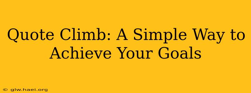 Quote Climb: A Simple Way to Achieve Your Goals