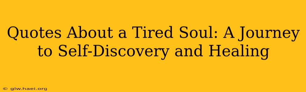 Quotes About a Tired Soul: A Journey to Self-Discovery and Healing