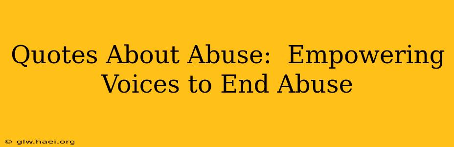 Quotes About Abuse:  Empowering Voices to End Abuse