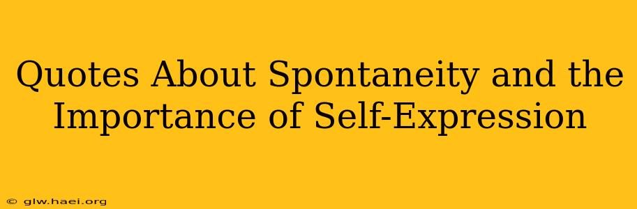Quotes About Spontaneity and the Importance of Self-Expression