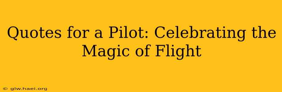Quotes for a Pilot: Celebrating the Magic of Flight