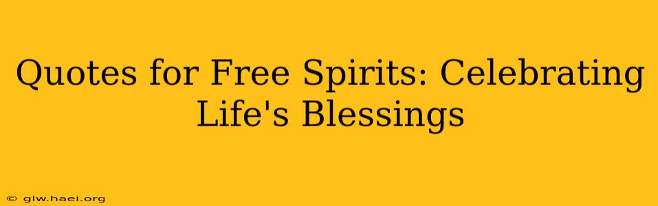 Quotes for Free Spirits: Celebrating Life's Blessings