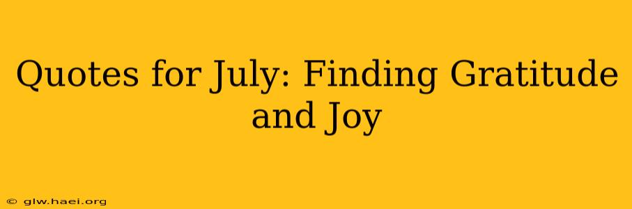 Quotes for July: Finding Gratitude and Joy