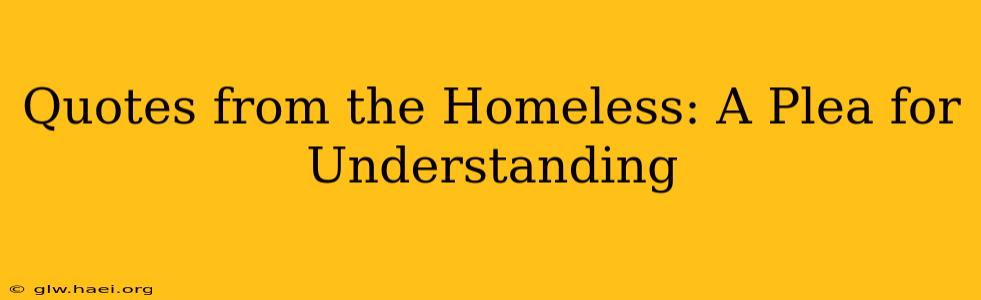 Quotes from the Homeless: A Plea for Understanding