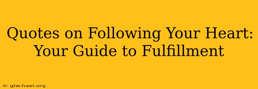 Quotes on Following Your Heart: Your Guide to Fulfillment