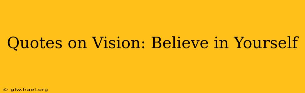 Quotes on Vision: Believe in Yourself