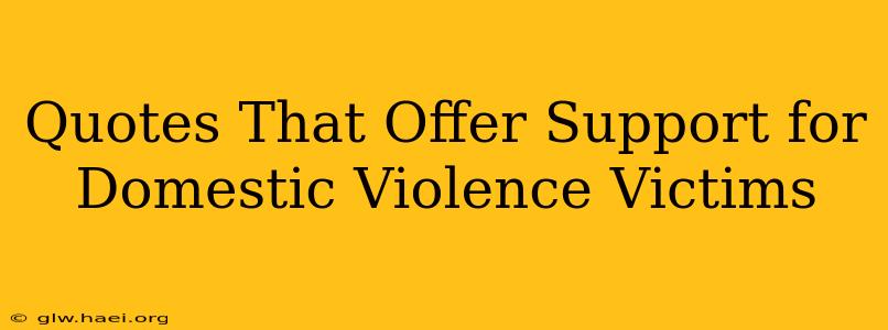 Quotes That Offer Support for Domestic Violence Victims