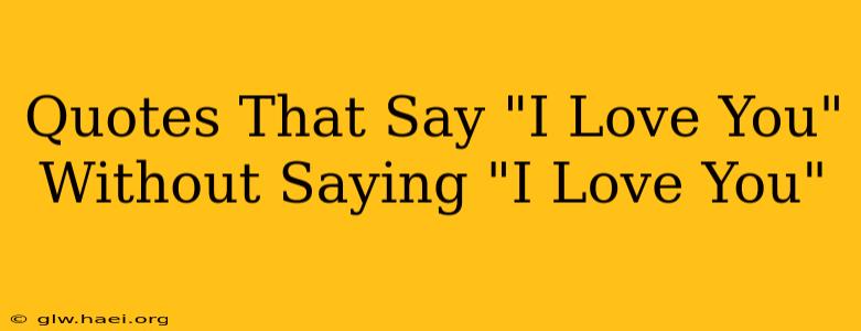 Quotes That Say "I Love You" Without Saying "I Love You"