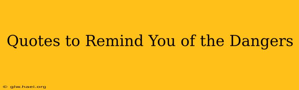 Quotes to Remind You of the Dangers