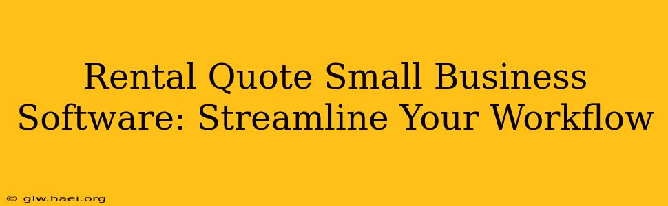 Rental Quote Small Business Software: Streamline Your Workflow